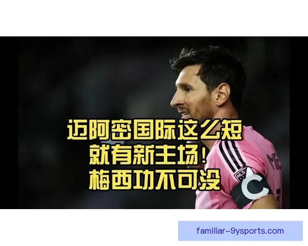 梅西加盟国际迈阿密引发全球关注 足球界迎来全新时代